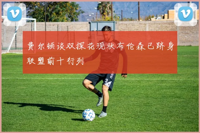 费尔顿谈双探花现状布伦森已跻身联盟前十行列